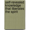 Self-Revealed Knowledge That Liberates The Spirit door Roy Eugene Davis