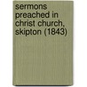 Sermons Preached In Christ Church, Skipton (1843) door Richard Ward