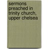 Sermons Preached In Trinity Church, Upper Chelsea by Henry Blunt