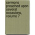 Sermons Preached Upon Several Occasions, Volume 7