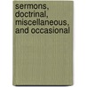 Sermons, Doctrinal, Miscellaneous, and Occasional by Oliver Prescott Hiller