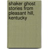Shaker Ghost Stories From Pleasant Hill, Kentucky by Thomas Freece