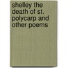 Shelley The Death Of St. Polycarp And Other Poems door John Alfred Langford