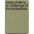 Siege of Derry, Or, Sufferings of the Protestants