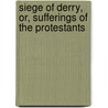 Siege of Derry, Or, Sufferings of the Protestants by Elizabeth Charlotte Elizabeth