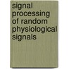 Signal Processing Of Random Physiological Signals door Charles Lessard