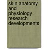 Skin Anatomy And Physiology Research Developments door Onbekend