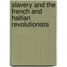 Slavery and the French and Haitian Revolutionists door Frances Richardson Keller
