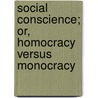 Social Conscience; Or, Homocracy Versus Monocracy by Adam Abet