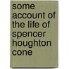 Some Account Of The Life Of Spencer Houghton Cone door Spencer Wallace Cone