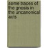 Some Traces Of The Gnosis In The Uncanonical Acts