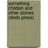 Something Childish And Other Stories (Dodo Press) door Katherine Mansfield
