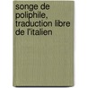 Songe De Poliphile, Traduction Libre De L'Italien door Jacques Guillaume Legrand