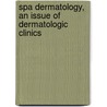 Spa Dermatology, An Issue Of Dermatologic Clinics door Neils Sadick