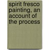 Spirit Fresco Painting, an Account of the Process door Thomas Gambier Parry