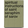 Spiritual Instructions Of Saint Seraphim Of Sarov door Saint Seraphim of Sarov