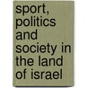 Sport, Politics and Society in the Land of Israel door Yair Galily