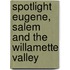 Spotlight Eugene, Salem And The Willamette Valley