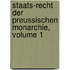 Staats-Recht Der Preussischen Monarchie, Volume 1