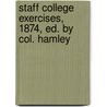 Staff College Exercises, 1874, Ed. By Col. Hamley by Camberley Staff Coll