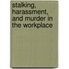 Stalking, Harassment, and Murder in the Workplace door Nellie M. Lanteigne