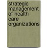 Strategic Management Of Health Care Organizations door W. Jack Duncan