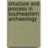 Structure And Process In Southeastern Archaeology door Onbekend
