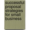Successful Proposal Strategies For Small Business door Robert S. Frey