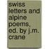 Swiss Letters And Alpine Poems, Ed. By J.M. Crane