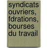 Syndicats Ouvriers, Fdrations, Bourses Du Travail door Lon De Seilhac