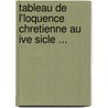 Tableau de L'Loquence Chretienne Au Ive Sicle ... by Villemain