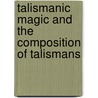 Talismanic Magic And The Composition Of Talismans door Lauron William De Laurence