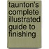 Taunton's Complete Illustrated Guide To Finishing