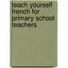 Teach Yourself French For Primary School Teachers door Angela McLachlan