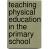 Teaching Physical Education in the Primary School door Lawry Price