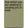 That Which You Are Seeking Is Causing You To Seek by Cheri Huber