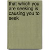 That Which You Are Seeking Is Causing You To Seek door Cheri Huber