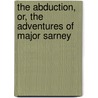 The Abduction, Or, The Adventures Of Major Sarney door Anonymous Anonymous
