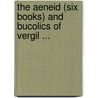 The Aeneid (Six Books) And Bucolics Of Vergil ... by Vergil
