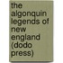 The Algonquin Legends Of New England (Dodo Press)