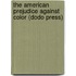 The American Prejudice Against Color (Dodo Press)