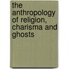 The Anthropology of Religion, Charisma and Ghosts door Stephan Feuchtwang