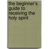 The Beginner's Guide to Receiving the Holy Spirit by Ruthanne Garlock