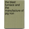 The Blast Furnace And The Manufacture Of Pig Iron by Robert Forsythe