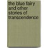 The Blue Fairy And Other Stories Of Transcendence