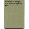 The Book of Danger - 101 Survival-Tipps für Kids door Chris McNab