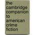 The Cambridge Companion To American Crime Fiction