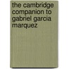 The Cambridge Companion To Gabriel Garcia Marquez by Unknown