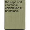 The Cape Cod Centennial Celebration At Barnstable by Sylvanus Bourne Phinney