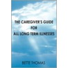 The Caregiver's Guide For All Long Term Illnesses door Bette Thomas